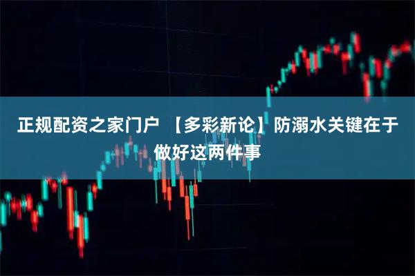 正规配资之家门户 【多彩新论】防溺水关键在于做好这两件事